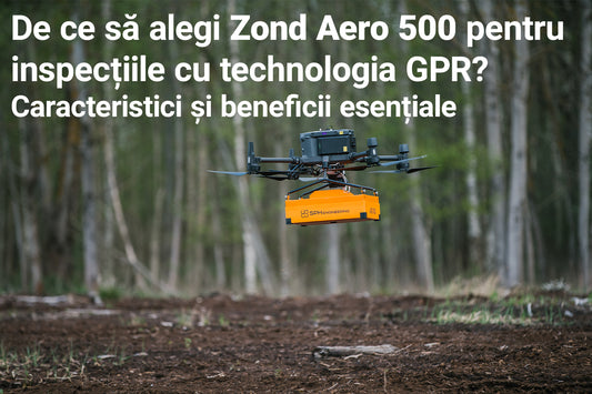 De ce să alegi Zond Aero 500 pentru inspecțiile cu technologia GPR? Caracteristici și beneficii esențiale