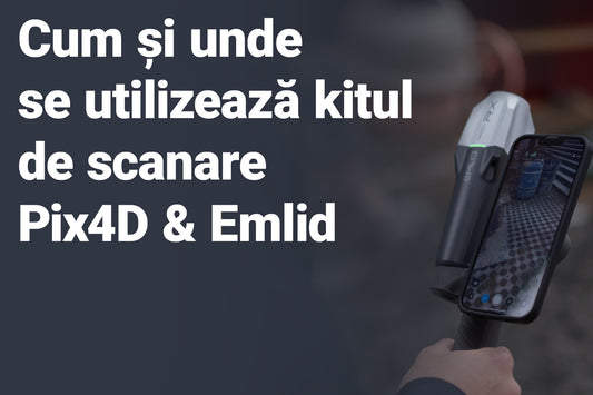 Cum și unde se utilizează kitul de scanare Pix4D & Emlid