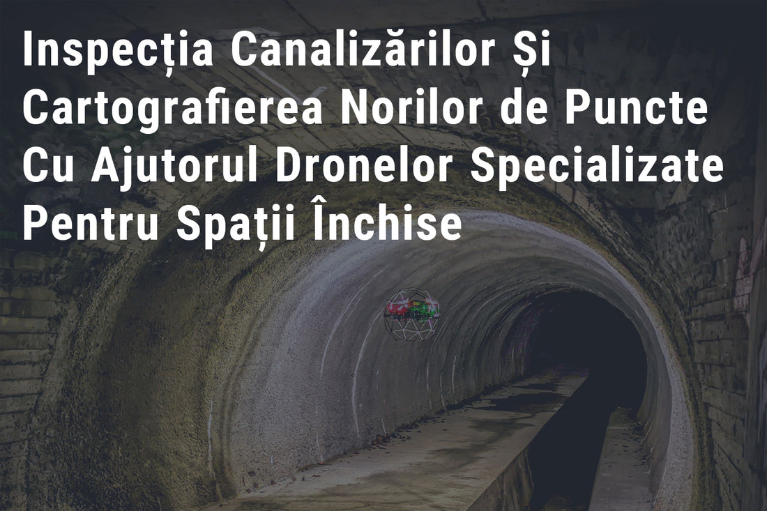 Inspecția Canalizărilor Și Cartografierea Norilor De Puncte Cu Ajutorul Dronelor Specializate Pentru Spații Închise